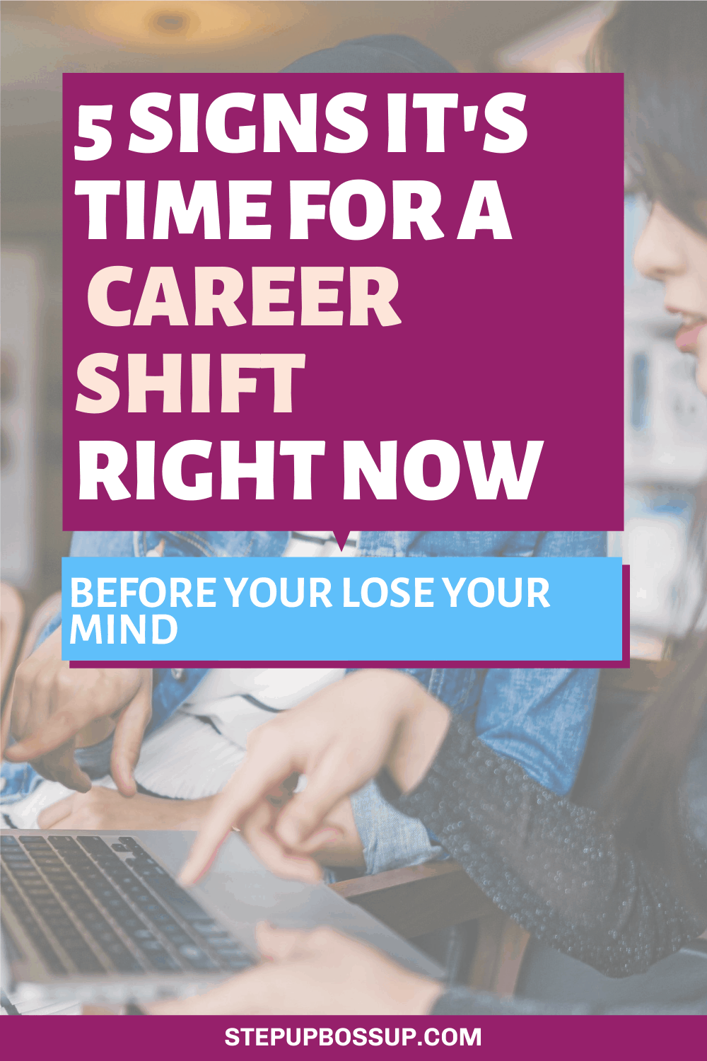 5 Ways to Know it’s Time For a Career Shift Step Up Boss Up Society Helping Female
